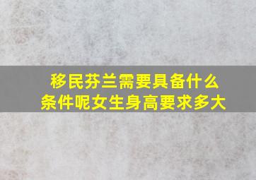 移民芬兰需要具备什么条件呢女生身高要求多大