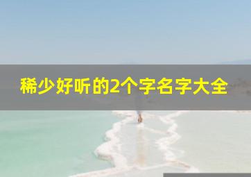 稀少好听的2个字名字大全