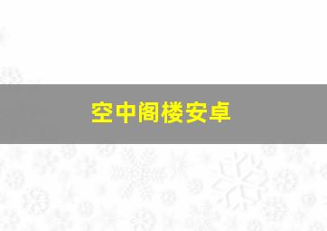 空中阁楼安卓