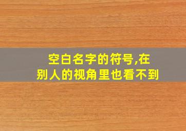 空白名字的符号,在别人的视角里也看不到