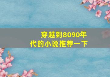 穿越到8090年代的小说推荐一下