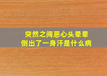 突然之间恶心头晕晕倒出了一身汗是什么病