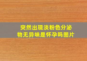 突然出现淡粉色分泌物无异味是怀孕吗图片