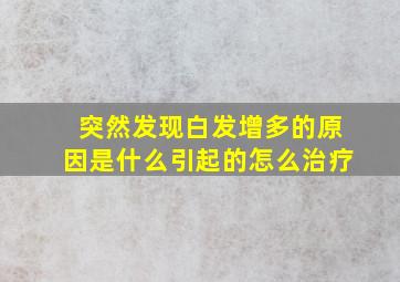 突然发现白发增多的原因是什么引起的怎么治疗