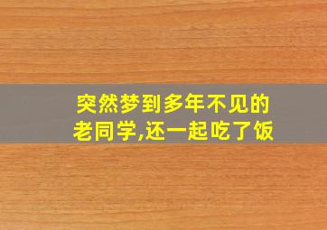 突然梦到多年不见的老同学,还一起吃了饭