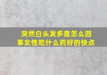 突然白头发多是怎么回事女性吃什么药好的快点