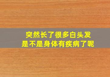 突然长了很多白头发是不是身体有疾病了呢