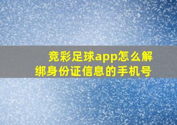 竞彩足球app怎么解绑身份证信息的手机号