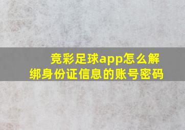 竞彩足球app怎么解绑身份证信息的账号密码