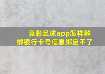 竞彩足球app怎样解绑银行卡号信息绑定不了