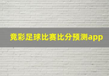 竞彩足球比赛比分预测app