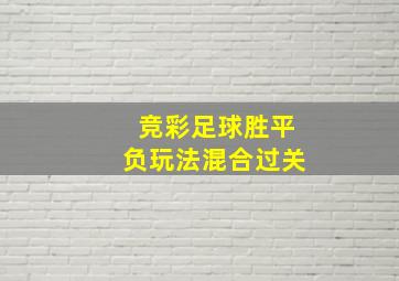 竞彩足球胜平负玩法混合过关