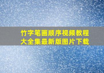 竹字笔画顺序视频教程大全集最新版图片下载