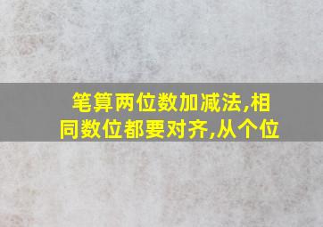 笔算两位数加减法,相同数位都要对齐,从个位