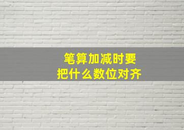 笔算加减时要把什么数位对齐