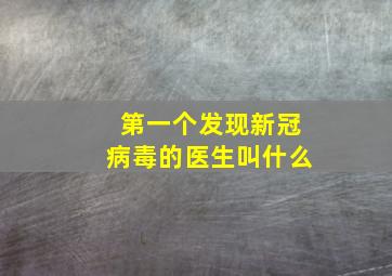 第一个发现新冠病毒的医生叫什么