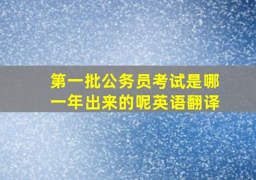 第一批公务员考试是哪一年出来的呢英语翻译