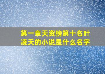 第一章天资榜第十名叶凌天的小说是什么名字