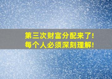 第三次财富分配来了!每个人必须深刻理解!