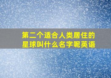 第二个适合人类居住的星球叫什么名字呢英语