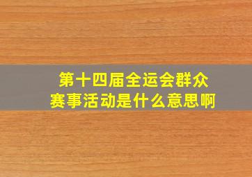 第十四届全运会群众赛事活动是什么意思啊