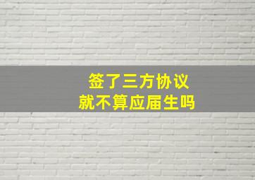 签了三方协议就不算应届生吗