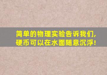 简单的物理实验告诉我们,硬币可以在水面随意沉浮!