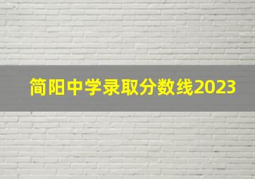 简阳中学录取分数线2023