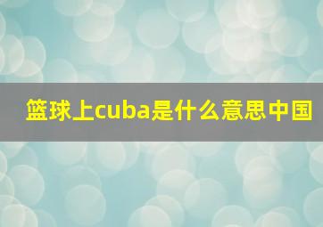 篮球上cuba是什么意思中国