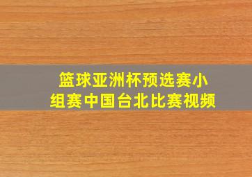 篮球亚洲杯预选赛小组赛中国台北比赛视频