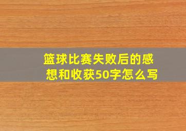 篮球比赛失败后的感想和收获50字怎么写