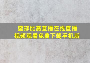 篮球比赛直播在线直播视频观看免费下载手机版