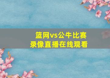 篮网vs公牛比赛录像直播在线观看