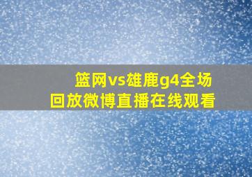 篮网vs雄鹿g4全场回放微博直播在线观看