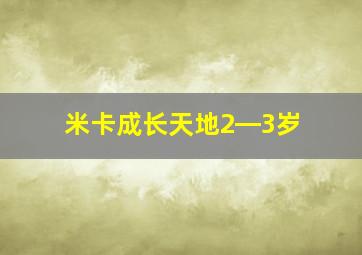 米卡成长天地2―3岁