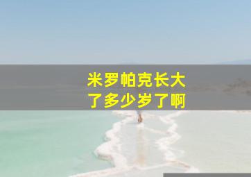 米罗帕克长大了多少岁了啊