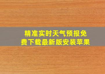 精准实时天气预报免费下载最新版安装苹果