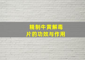 精制牛黄解毒片的功效与作用