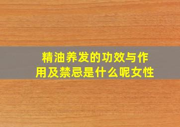 精油养发的功效与作用及禁忌是什么呢女性