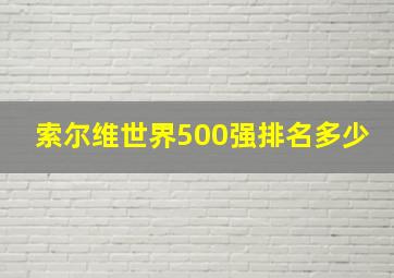 索尔维世界500强排名多少