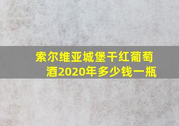 索尔维亚城堡干红葡萄酒2020年多少钱一瓶