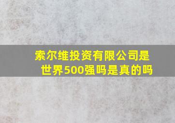 索尔维投资有限公司是世界500强吗是真的吗