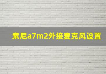 索尼a7m2外接麦克风设置