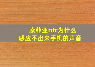 索菲亚nfc为什么感应不出来手机的声音