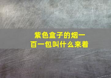 紫色盒子的烟一百一包叫什么来着