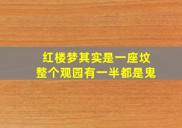 红楼梦其实是一座坟整个观园有一半都是鬼