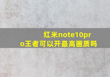 红米note10pro王者可以开最高画质吗