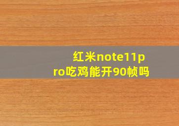 红米note11pro吃鸡能开90帧吗