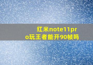 红米note11pro玩王者能开90帧吗