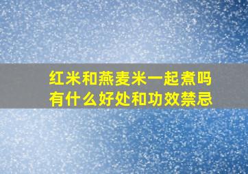 红米和燕麦米一起煮吗有什么好处和功效禁忌